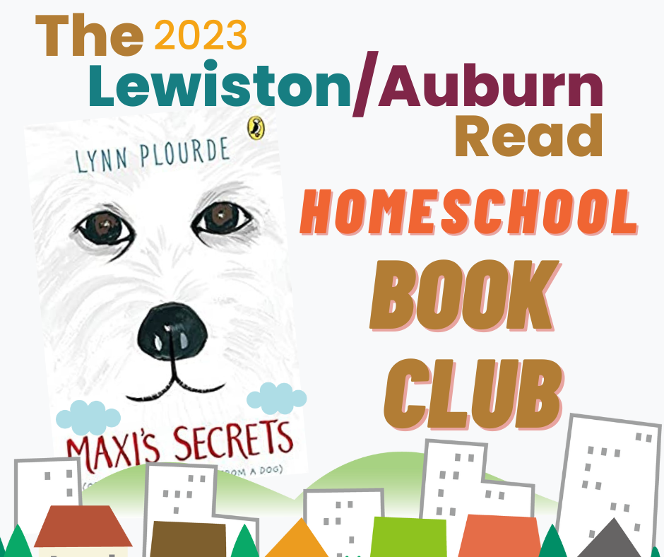 Bold text on the top of the square image reads "The Lewiston/Auburn Read Homeschool Book Club." An image of the book, Maxi's Secrets by Lynn Plourde sits below. On the book in an illustrative style there is a close up face of a white dog with beautiful black eyes, and a black nose.