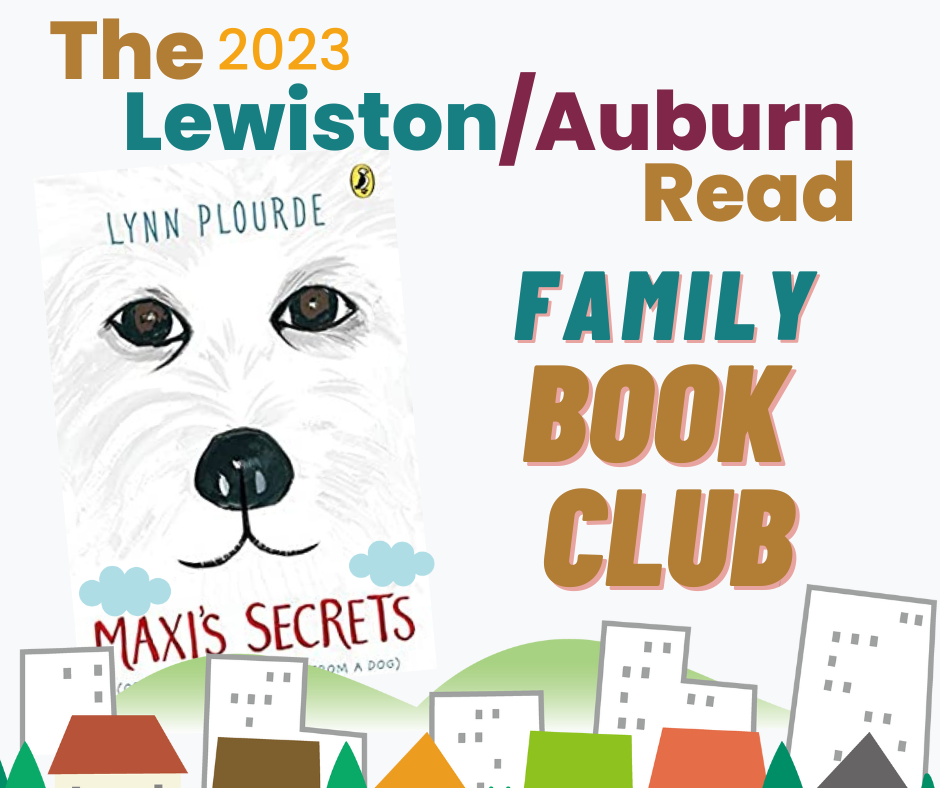 Bold text on the bottom of the square image reads "The Lewiston/Auburn Read Homeschool Family Book Club." An image of the book, Maxi's Secrets by Lynn Plourde sits below. On the book in an illustrative style there is a close up face of a white dog with beautiful black eyes, and a black nose.
