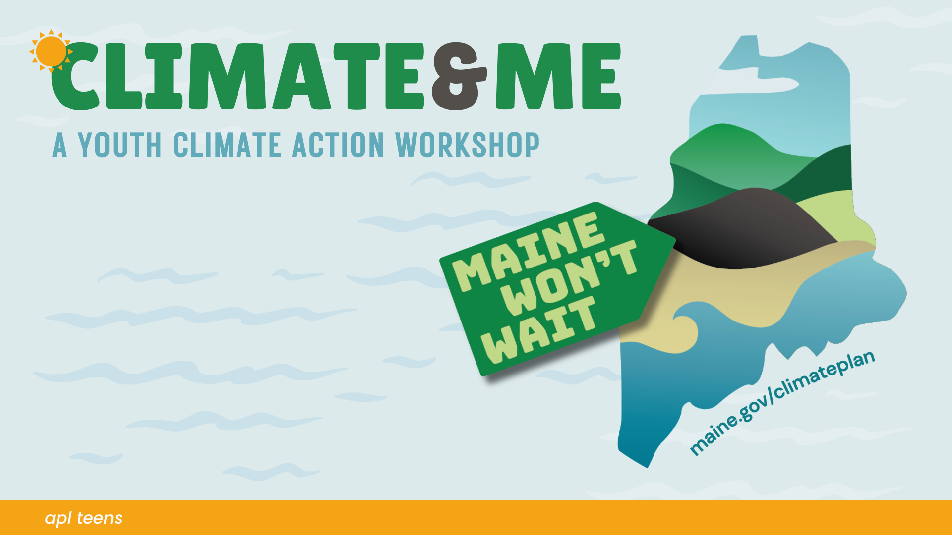 An image that reads CLIMATE&ME A youth climate action workshop. On the bottom of the image, there is a yellow banner that reads a p l teens. with a graphic of the state of Maine on the right