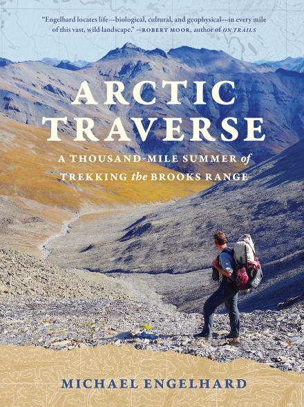 Arctic Traverse : A Thousand-Mile Summer of Trekking the Brooks Range