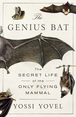The genius bat : the secret life of the only flying mammal
