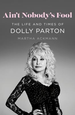 Ain't nobody's fool : the life and times of Dolly Parton