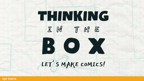 Graph paper with sketchy blue boxes with text over the top of it that reads "THINKING IN THE BOX: LET'S MAKE COMICS!" with smaller text reading "auburn public library teens" above a yellow bar.