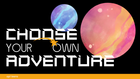 A graphic of two planets behind text that reads "CHOOSE YOUR OWN ADVENTURE" with futuristic fonts. On the bottom of the image is a yellow banner that reads "a p l teens"
