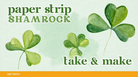 Paper Strip Shamrock Take & Make, on the bottom of the image is a yellow banner that reads "a p l teens"