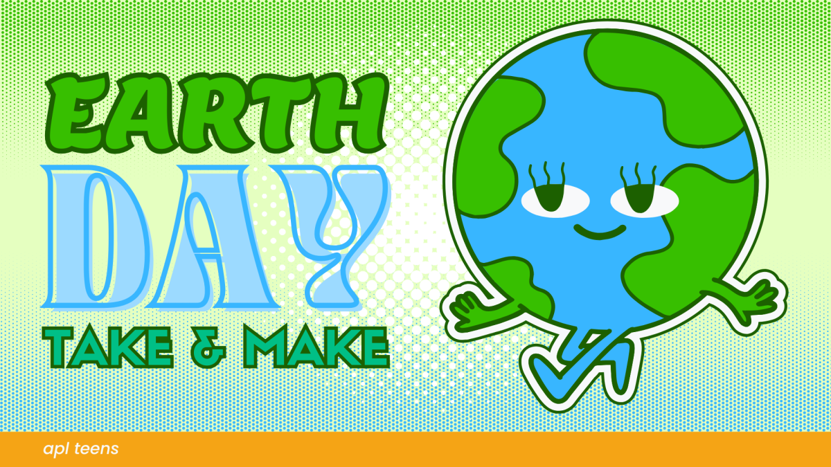 Earth Day Take and Make. On the bottom of the image is a yellow banner that reads a p l teens.