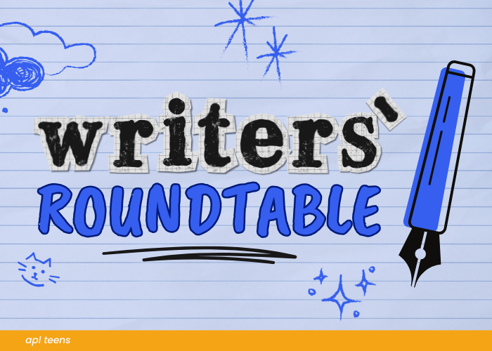 Writers' Roundtable. On the bottom of the image is a yellow banner that reads, "a p l teens." 