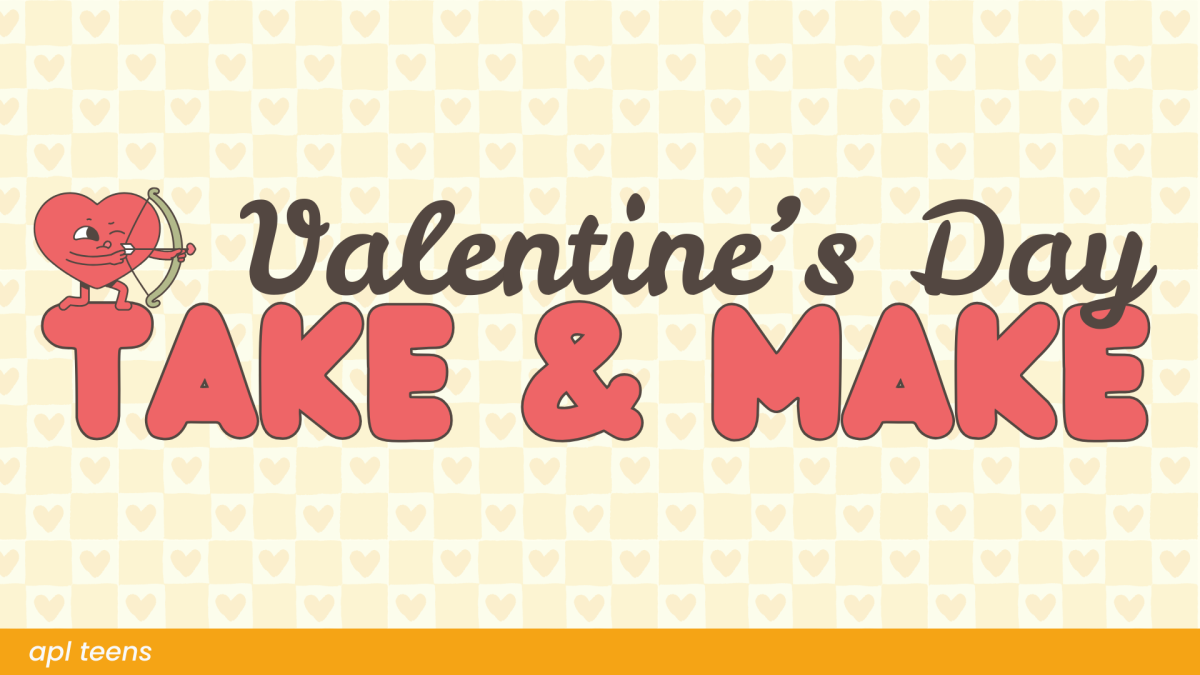 Valentine's Day Take & Make. On the bottom of the image is a yellow banner that reads "a p l teens"